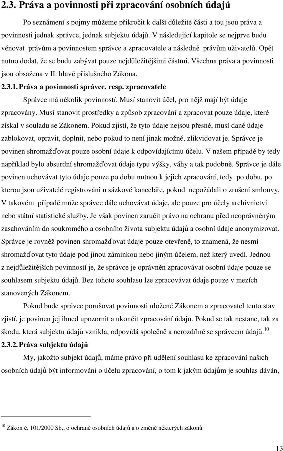 Všechna práva a povinnosti jsou obsažena v II. hlavě příslušného Zákona. 2.3.1. Práva a povinnosti správce, resp. zpracovatele Správce má několik povinností.