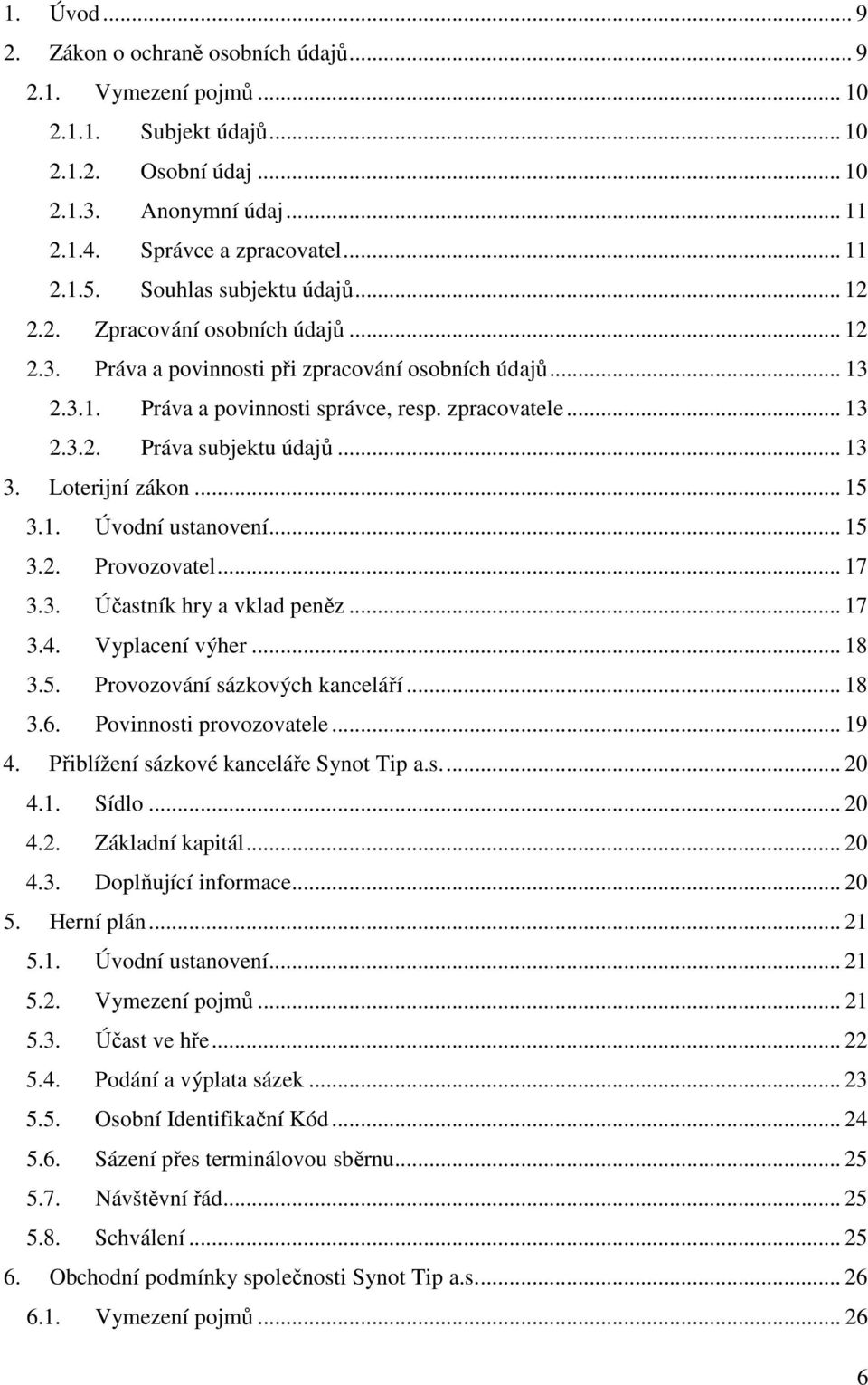 .. 13 3. Loterijní zákon... 15 3.1. Úvodní ustanovení... 15 3.2. Provozovatel... 17 3.3. Účastník hry a vklad peněz... 17 3.4. Vyplacení výher... 18 3.5. Provozování sázkových kanceláří... 18 3.6.