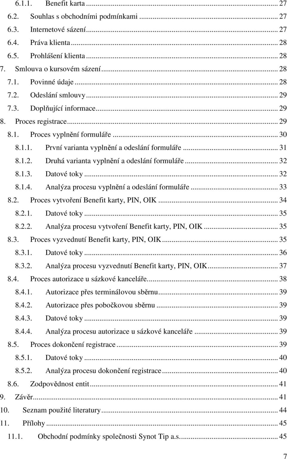 .. 32 8.1.3. Datové toky... 32 8.1.4. Analýza procesu vyplnění a odeslání formuláře... 33 8.2. Proces vytvoření Benefit karty, PIN, OIK... 34 8.2.1. Datové toky... 35 8.2.2. Analýza procesu vytvoření Benefit karty, PIN, OIK.