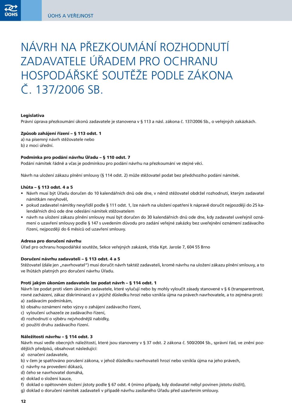 1 a) na písemný návrh stěžovatele nebo b) z moci úřední. Podmínka pro podání návrhu Úřadu 110 odst. 7 Podání námitek řádně a včas je podmínkou pro podání návrhu na přezkoumání ve stejné věci.