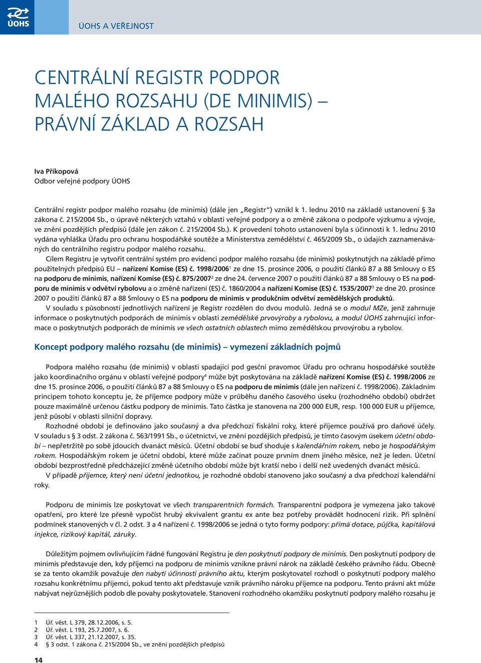 , o úpravě některých vztahů v oblasti veřejné podpory a o změně zákona o podpoře výzkumu a vývoje, ve znění pozdějších předpisů (dále jen zákon č. 215/2004 Sb.).