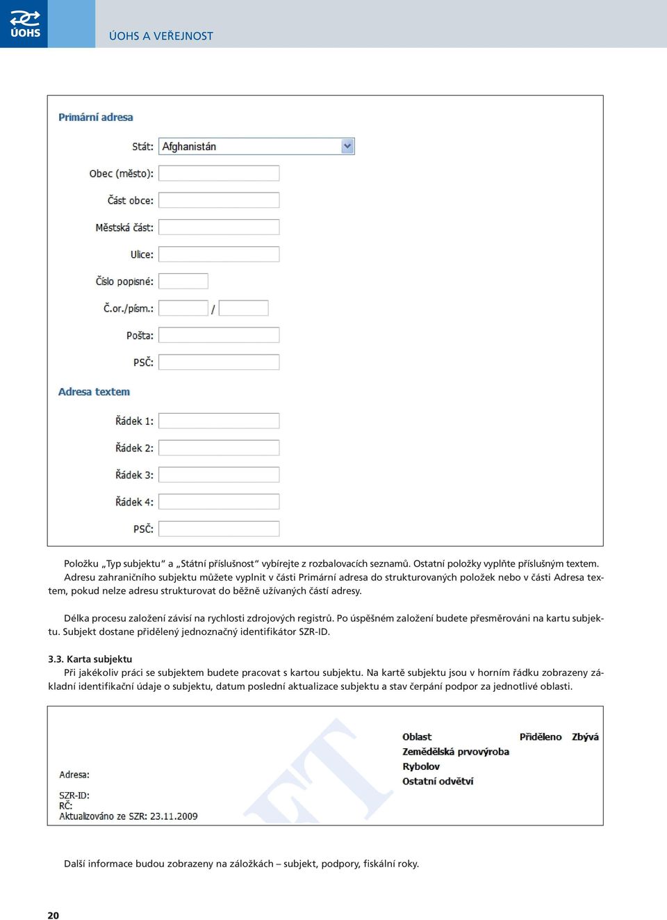 Délka procesu založení závisí na rychlosti zdrojových registrů. Po úspěšném založení budete přesměrováni na kartu subjektu. Subjekt dostane přidělený jednoznačný identifikátor SZR-ID. 3.