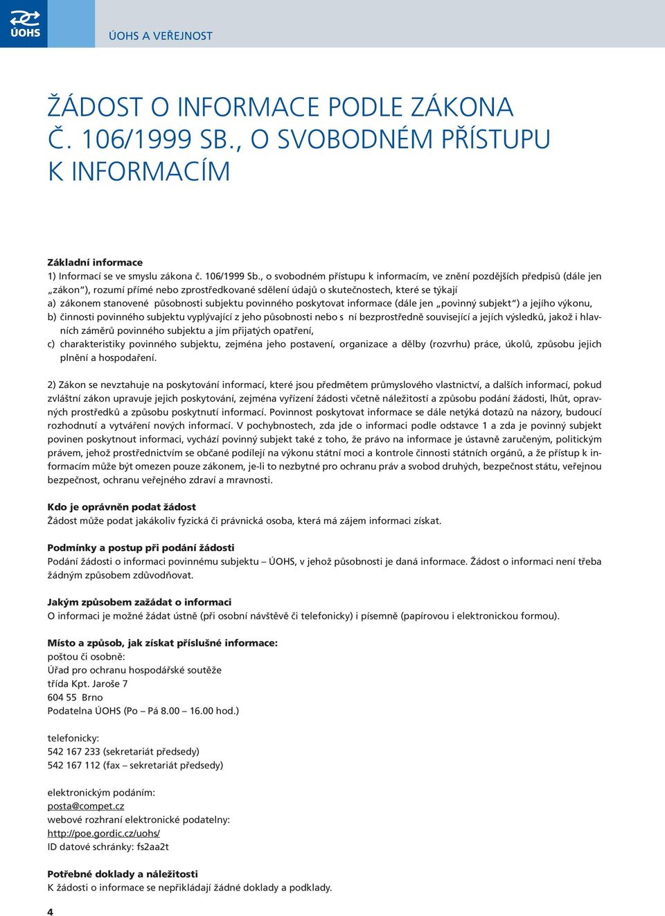 , o svobodném přístupu k informacím, ve znění pozdějších předpisů (dále jen zákon ), rozumí přímé nebo zprostředkované sdělení údajů o skutečnostech, které se týkají a) zákonem stanovené působnosti