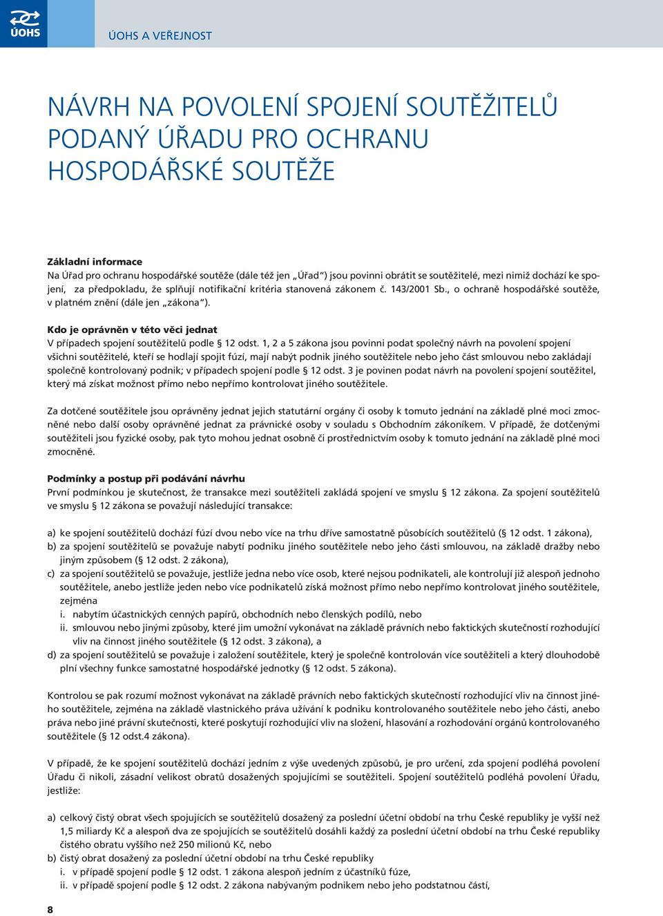 , o ochraně hospodářské soutěže, v platném znění (dále jen zákona ). Kdo je oprávněn v této věci jednat V případech spojení soutěžitelů podle 12 odst.