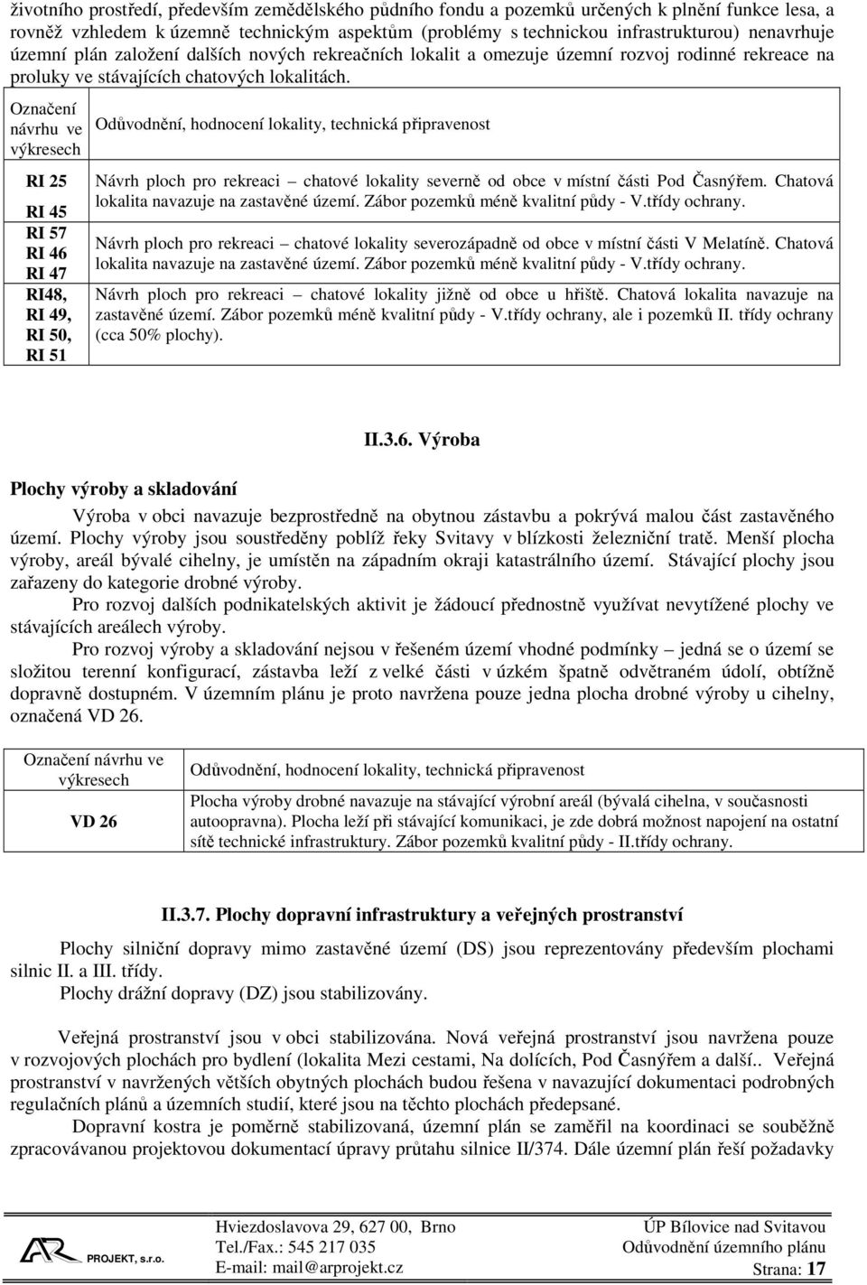 Označení návrhu ve výkresech RI 25 RI 45 RI 57 RI 46 RI 47 RI48, RI 49, RI 50, RI 51 Odůvodnění, hodnocení lokality, technická připravenost Návrh ploch pro rekreaci chatové lokality severně od obce v