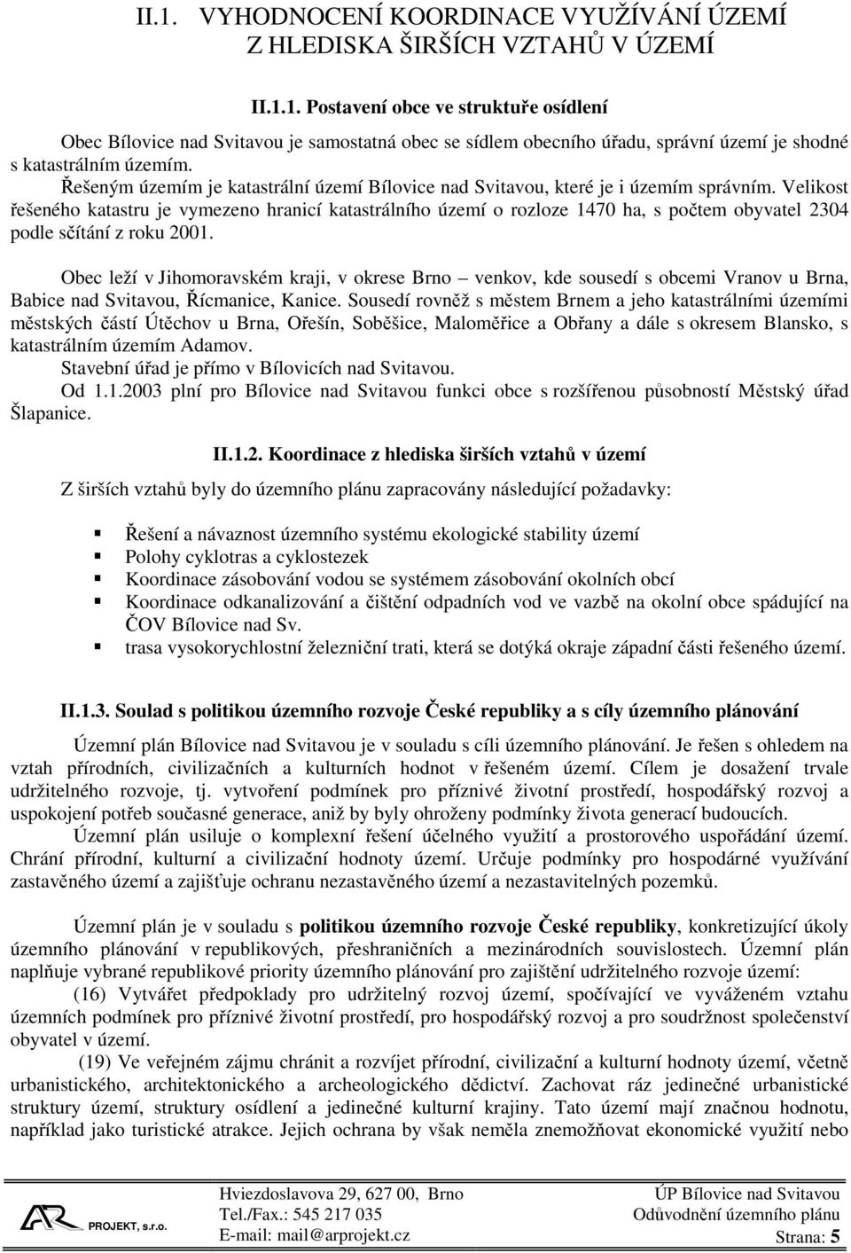 Velikost řešeného katastru je vymezeno hranicí katastrálního území o rozloze 1470 ha, s počtem obyvatel 2304 podle sčítání z roku 2001.