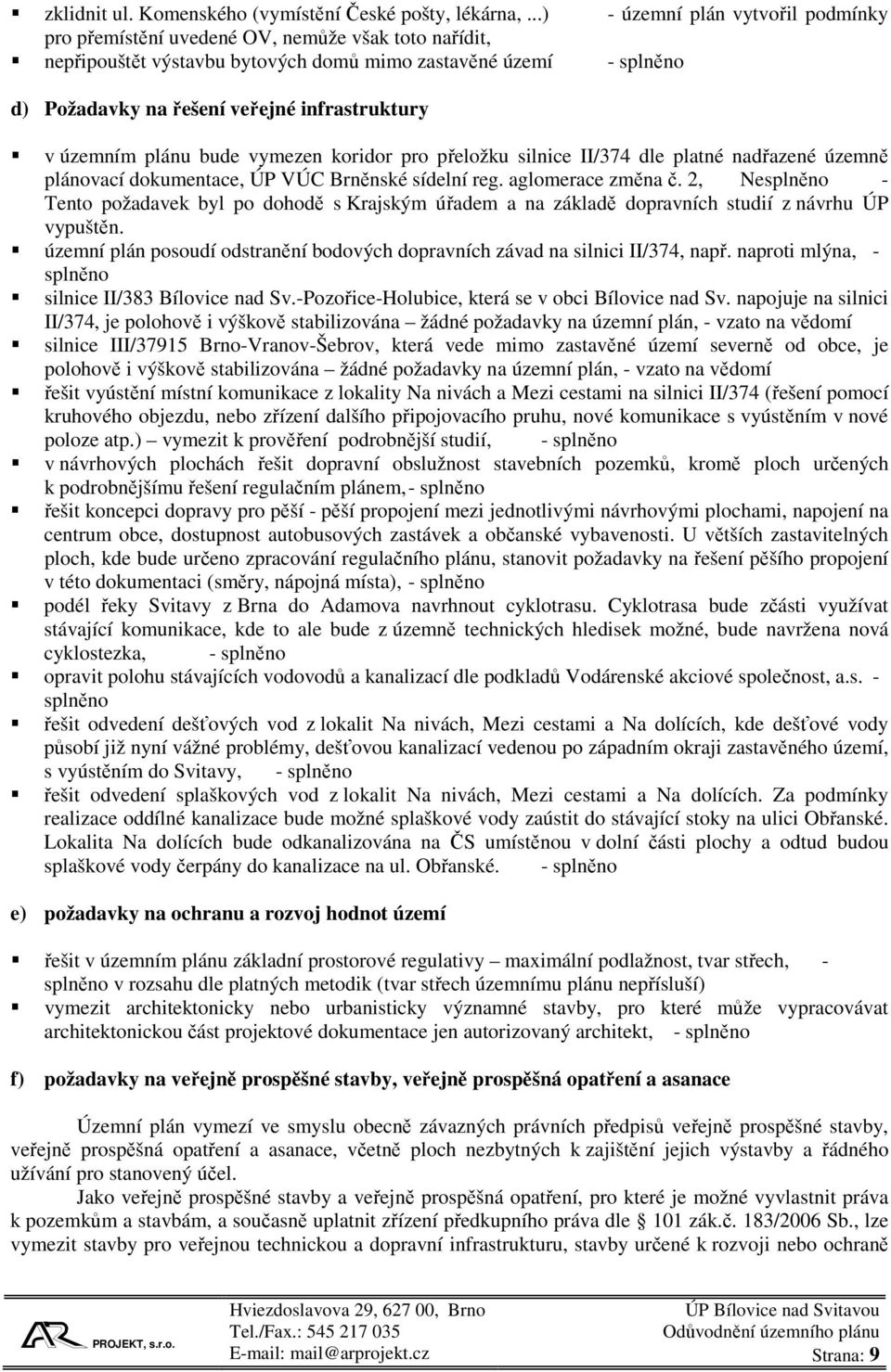 infrastruktury v územním plánu bude vymezen koridor pro přeložku silnice II/374 dle platné nadřazené územně plánovací dokumentace, ÚP VÚC Brněnské sídelní reg. aglomerace změna č.