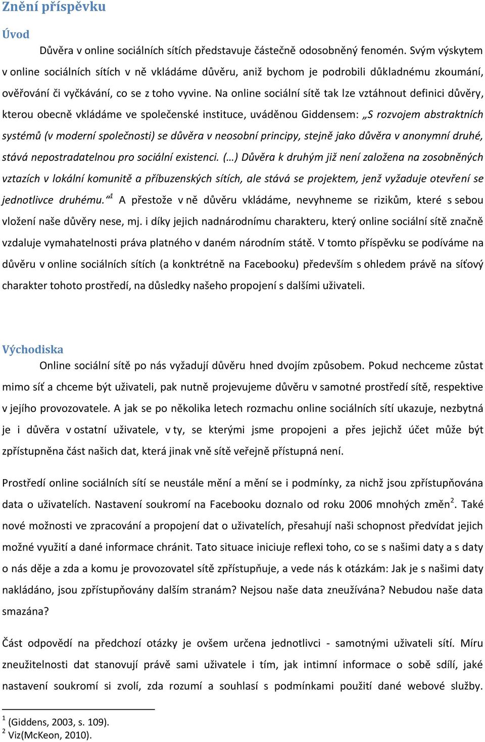 Na online sociální sítě tak lze vztáhnout definici důvěry, kterou obecně vkládáme ve společenské instituce, uváděnou Giddensem: S rozvojem abstraktních systémů (v moderní společnosti) se důvěra v