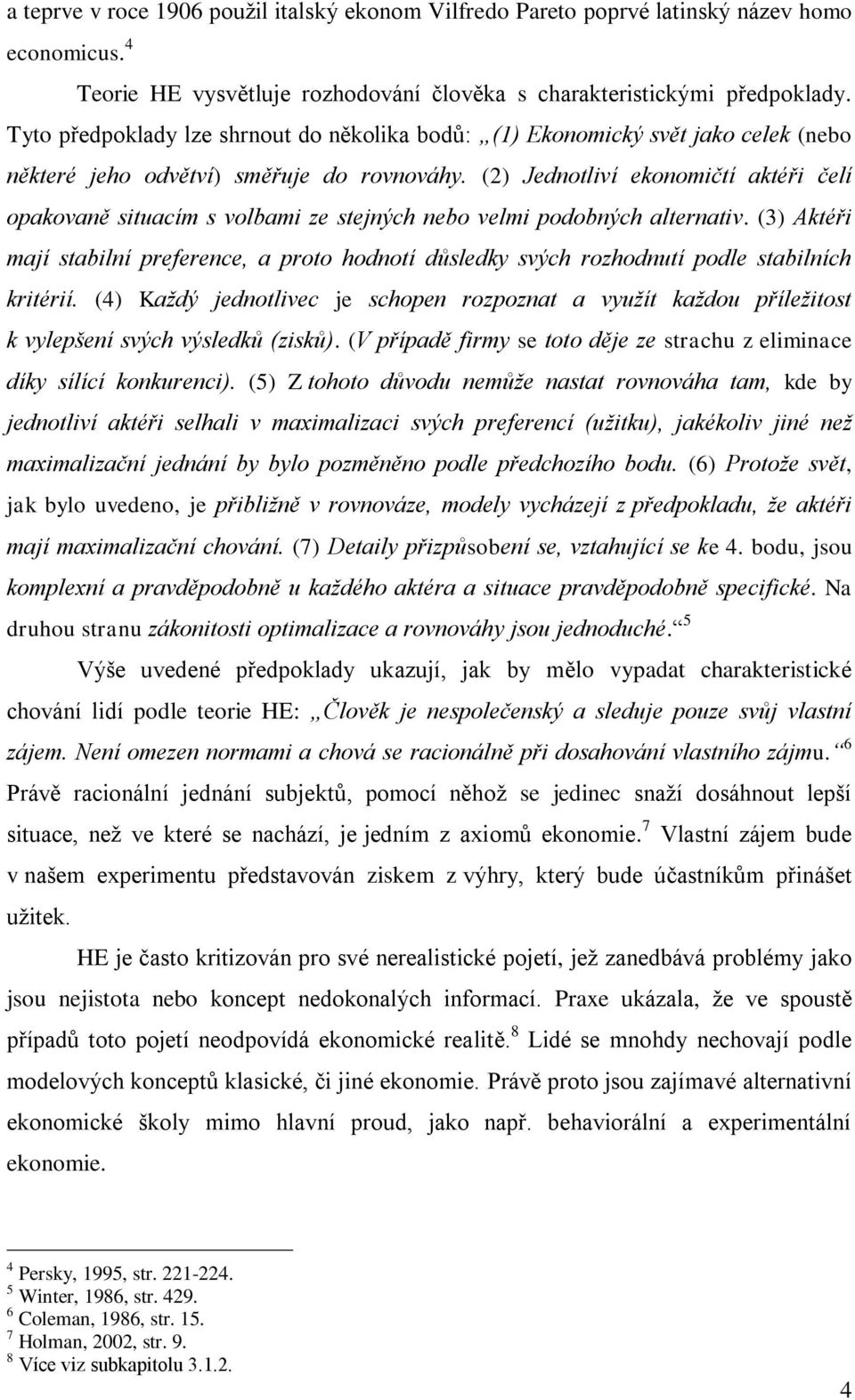 (2) Jednotliví ekonomičtí aktéři čelí opakovaně situacím s volbami ze stejných nebo velmi podobných alternativ.