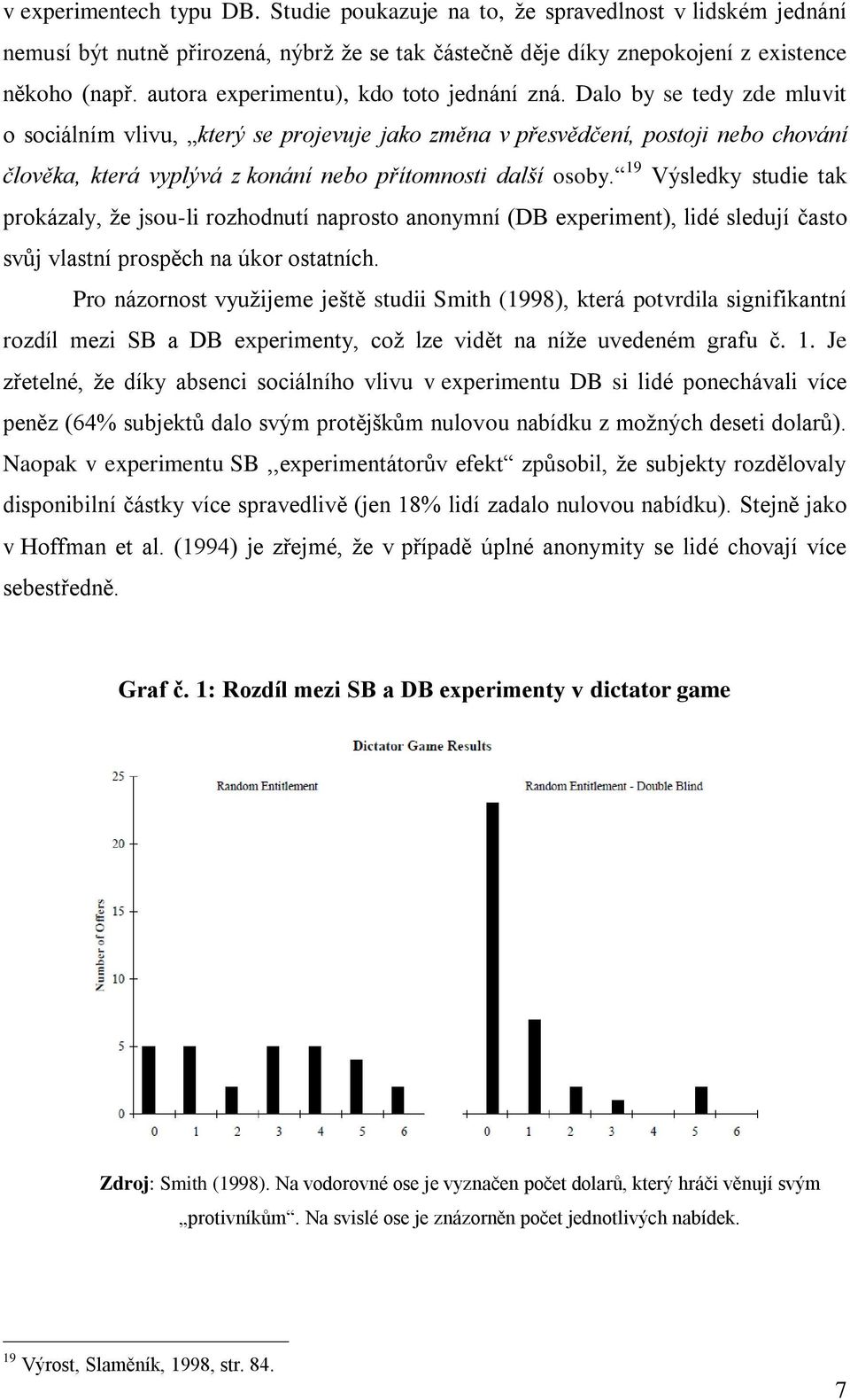 Dalo by se tedy zde mluvit o sociálním vlivu, který se projevuje jako změna v přesvědčení, postoji nebo chování člověka, která vyplývá z konání nebo přítomnosti další osoby.