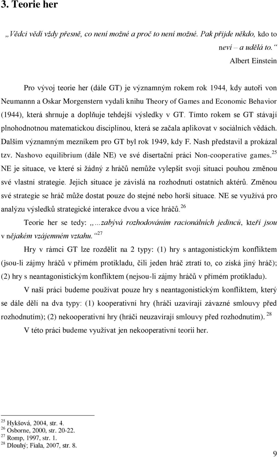 doplňuje tehdejší výsledky v GT. Tímto rokem se GT stávají plnohodnotnou matematickou disciplínou, která se začala aplikovat v sociálních vědách. Dalším významným mezníkem pro GT byl rok 1949, kdy F.