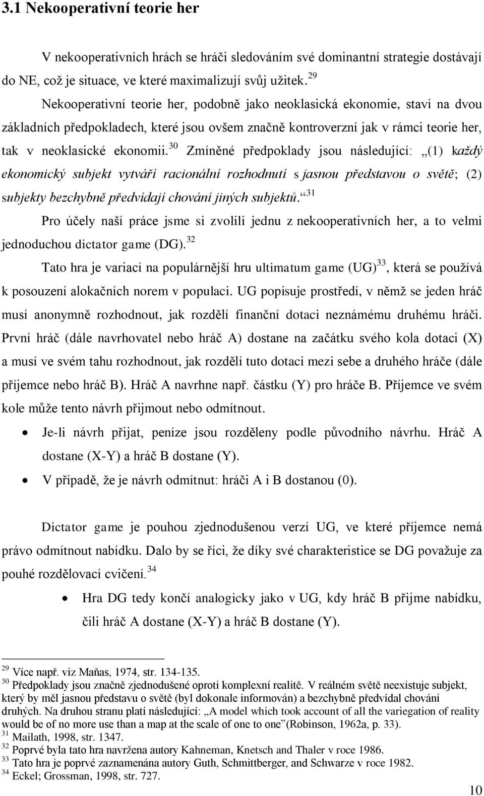 30 Zmíněné předpoklady jsou následující: (1) každý ekonomický subjekt vytváří racionální rozhodnutí s jasnou představou o světě; (2) subjekty bezchybně předvídají chování jiných subjektů.