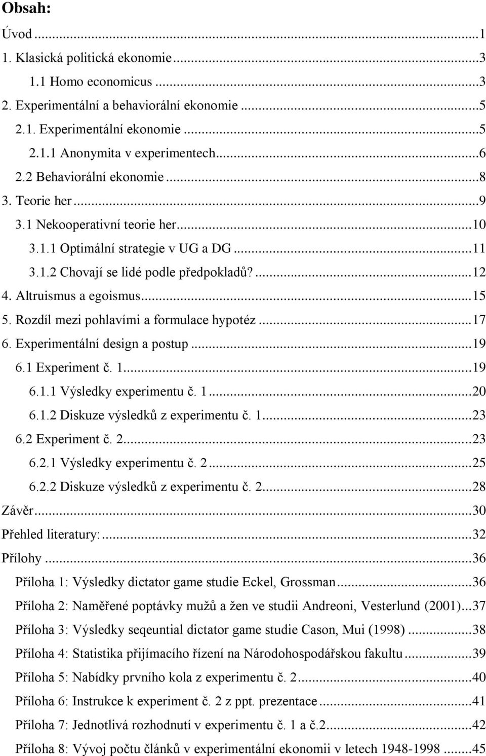 .. 15 5. Rozdíl mezi pohlavími a formulace hypotéz... 17 6. Experimentální design a postup... 19 6.1 Experiment č. 1... 19 6.1.1 Výsledky experimentu č. 1... 20 6.1.2 Diskuze výsledků z experimentu č.