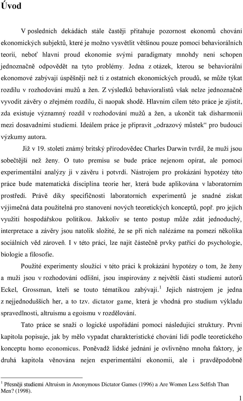 Jedna z otázek, kterou se behaviorální ekonomové zabývají úspěšněji neţ ti z ostatních ekonomických proudů, se můţe týkat rozdílu v rozhodování muţů a ţen.