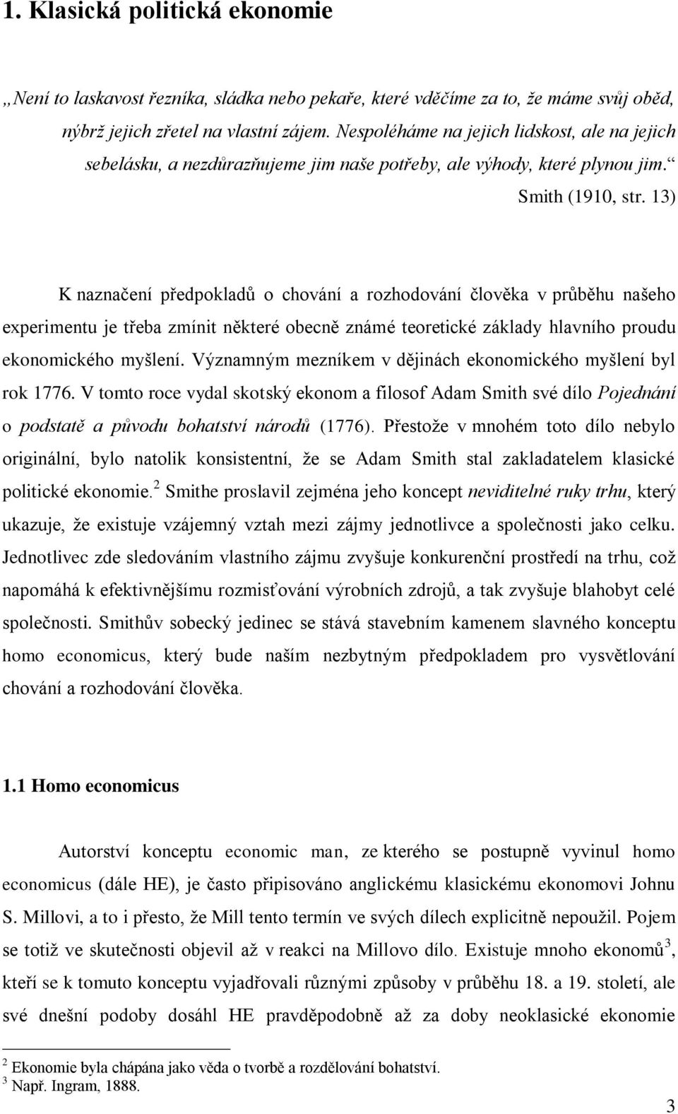 13) K naznačení předpokladů o chování a rozhodování člověka v průběhu našeho experimentu je třeba zmínit některé obecně známé teoretické základy hlavního proudu ekonomického myšlení.