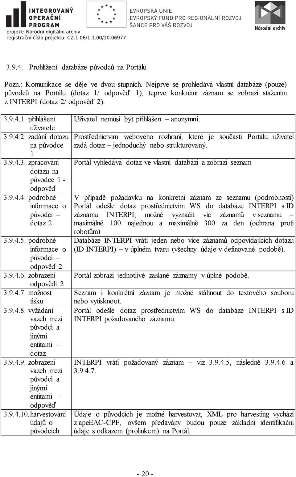 9.4.3. zpracování dotazu na původce 1 - odpověď 3.9.4.4. podrobné informace o původci dotaz 2 3.9.4.5. podrobné informace o původci odpověď 2 3.9.4.6. zobrazení odpovědi 2 3.9.4.7. možnost tisku 3.9.4.8.