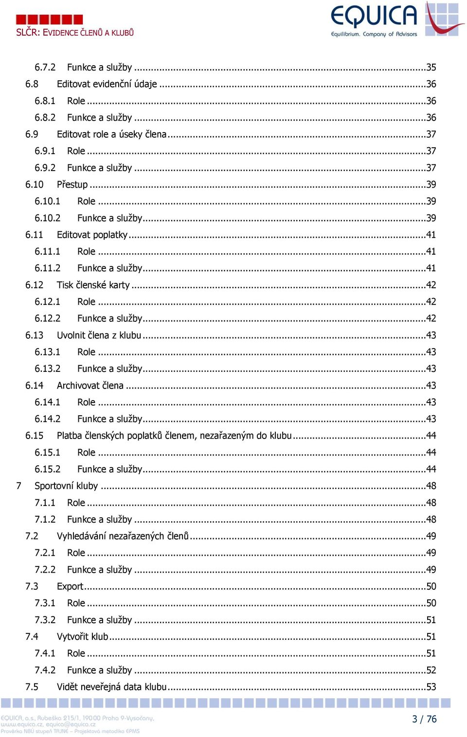 ..43 6.13.1 Role...43 6.13.2 Funkce a služby...43 6.14 Archivovat člena...43 6.14.1 Role...43 6.14.2 Funkce a služby...43 6.15 Platba členských poplatků členem, nezařazeným do klubu...44 6.15.1 Role...44 6.15.2 Funkce a služby...44 7 Sportovní kluby.