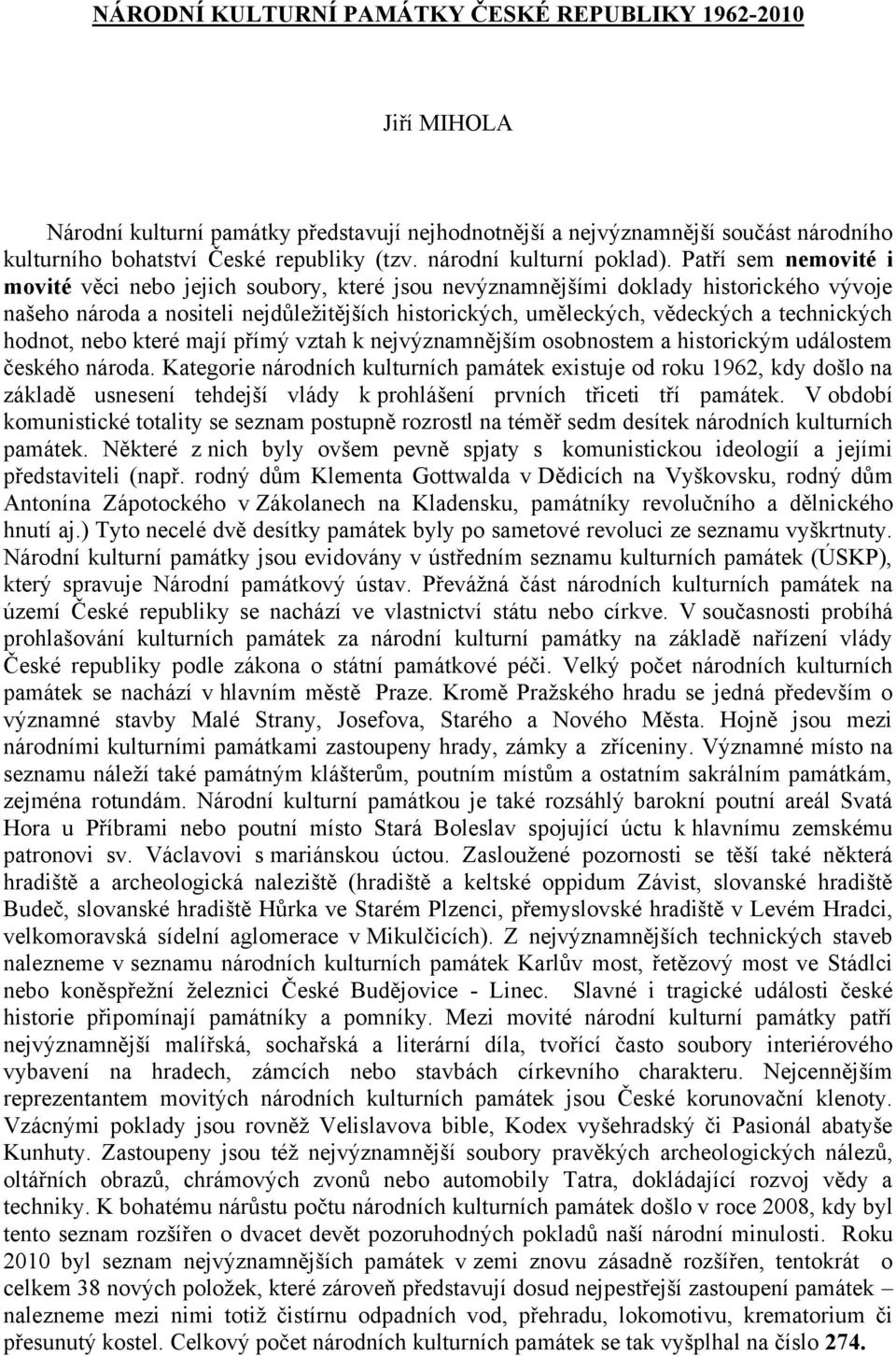 Patří sem nemovité i movité věci nebo jejich soubory, které jsou nevýznamnějšími doklady historického vývoje našeho národa a nositeli nejdůleţitějších historických, uměleckých, vědeckých a