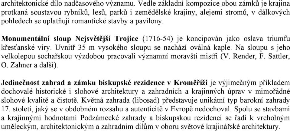 Monumentální sloup Nejsvětější Trojice (1716-54) je koncipován jako oslava triumfu křesťanské víry. Uvnitř 35 m vysokého sloupu se nachází oválná kaple.