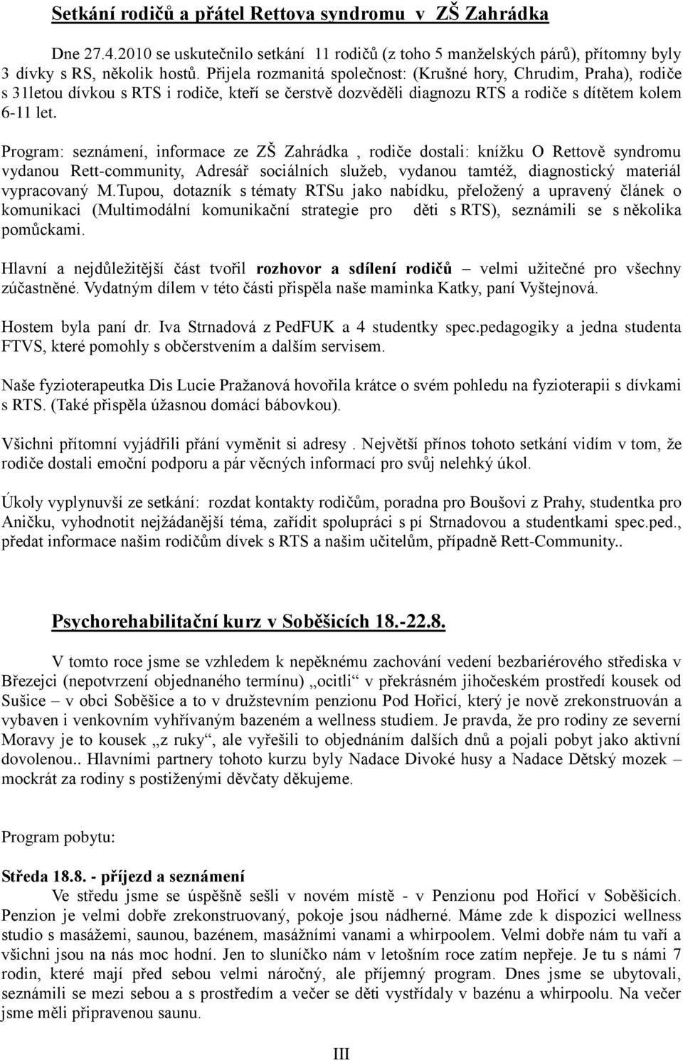 Program: seznámení, informace ze ZŠ Zahrádka, rodiče dostali: knížku O Rettově syndromu vydanou Rett-community, Adresář sociálních služeb, vydanou tamtéž, diagnostický materiál vypracovaný M.