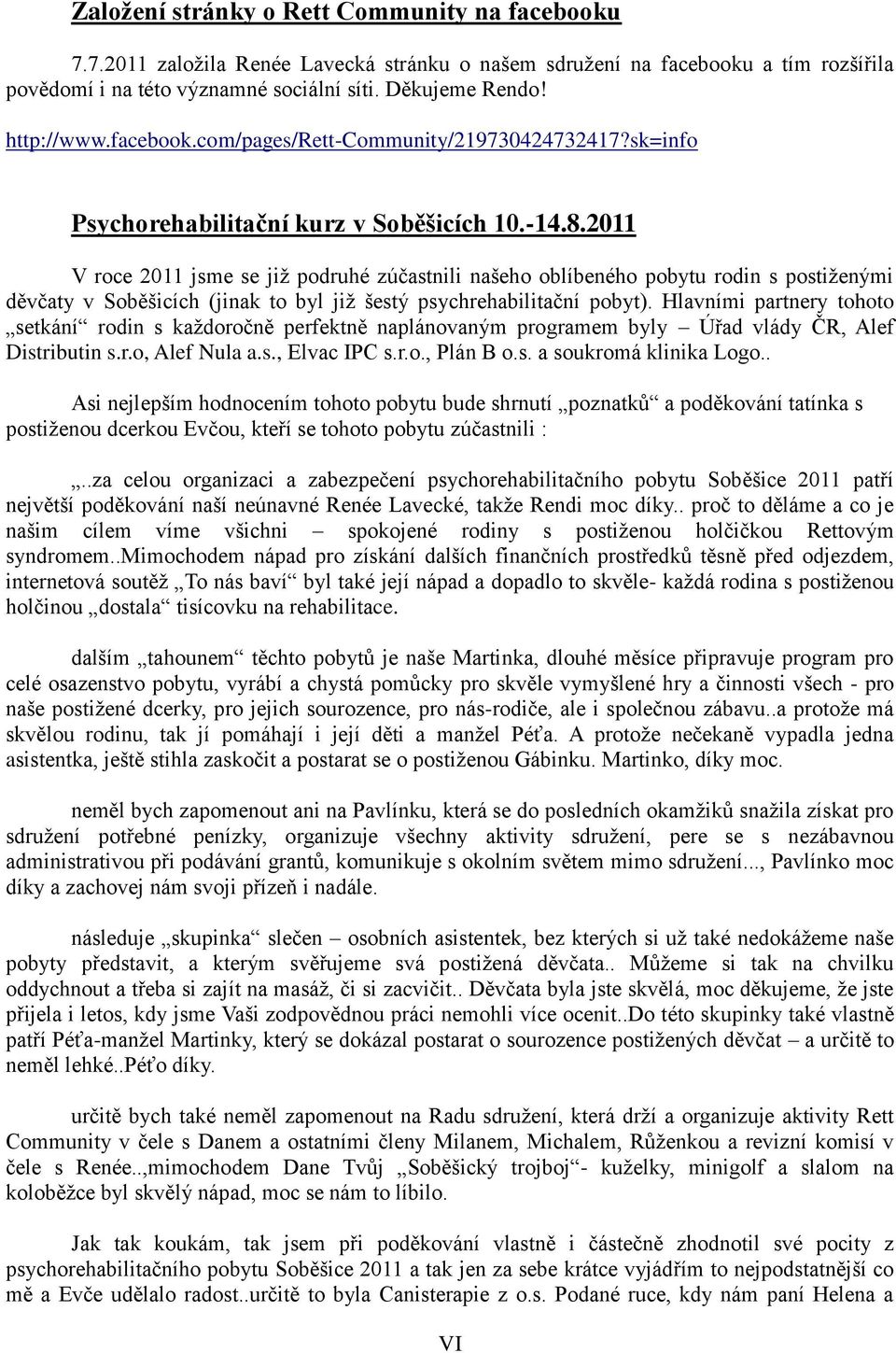 2011 V roce 2011 jsme se již podruhé zúčastnili našeho oblíbeného pobytu rodin s postiženými děvčaty v Soběšicích (jinak to byl již šestý psychrehabilitační pobyt).