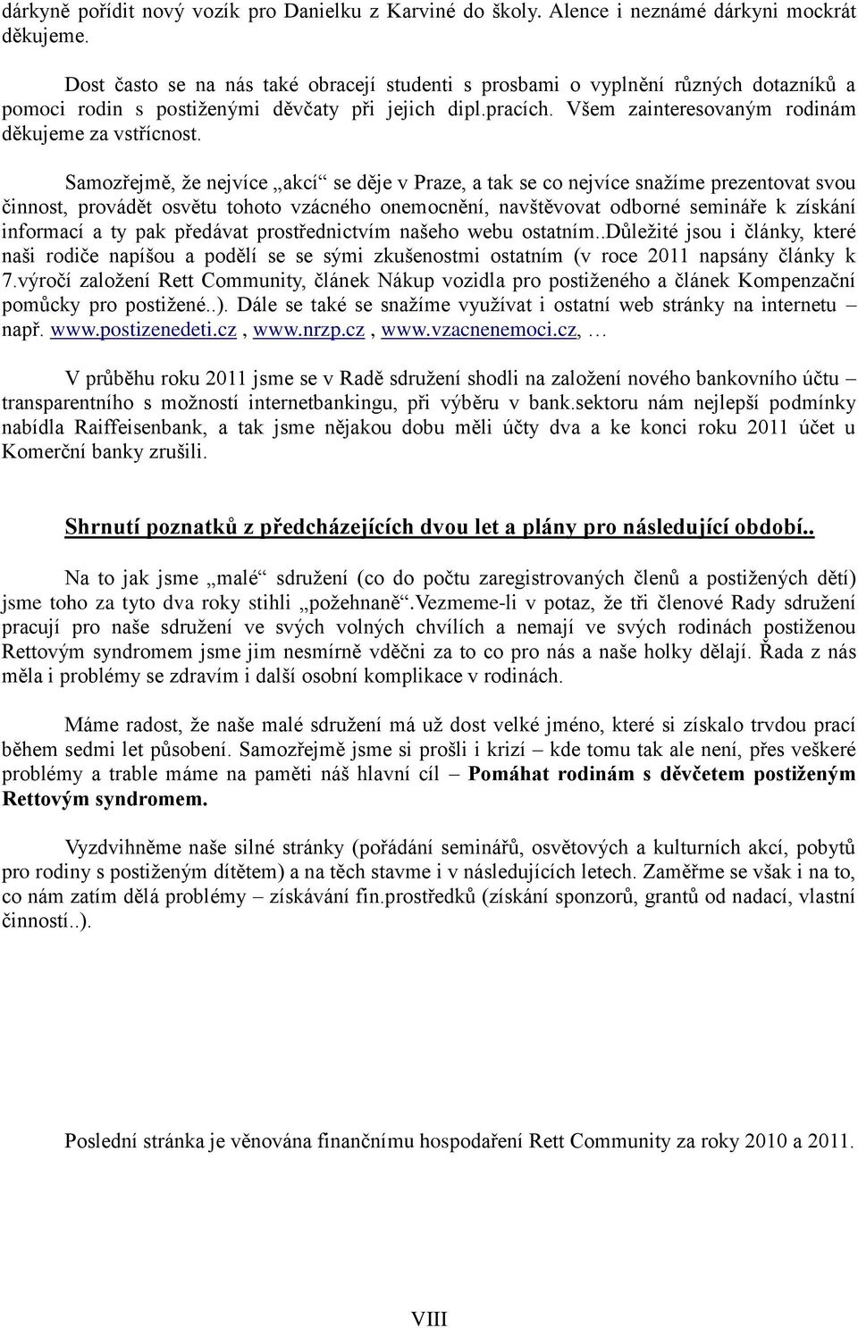 Samozřejmě, že nejvíce akcí se děje v Praze, a tak se co nejvíce snažíme prezentovat svou činnost, provádět osvětu tohoto vzácného onemocnění, navštěvovat odborné semináře k získání informací a ty