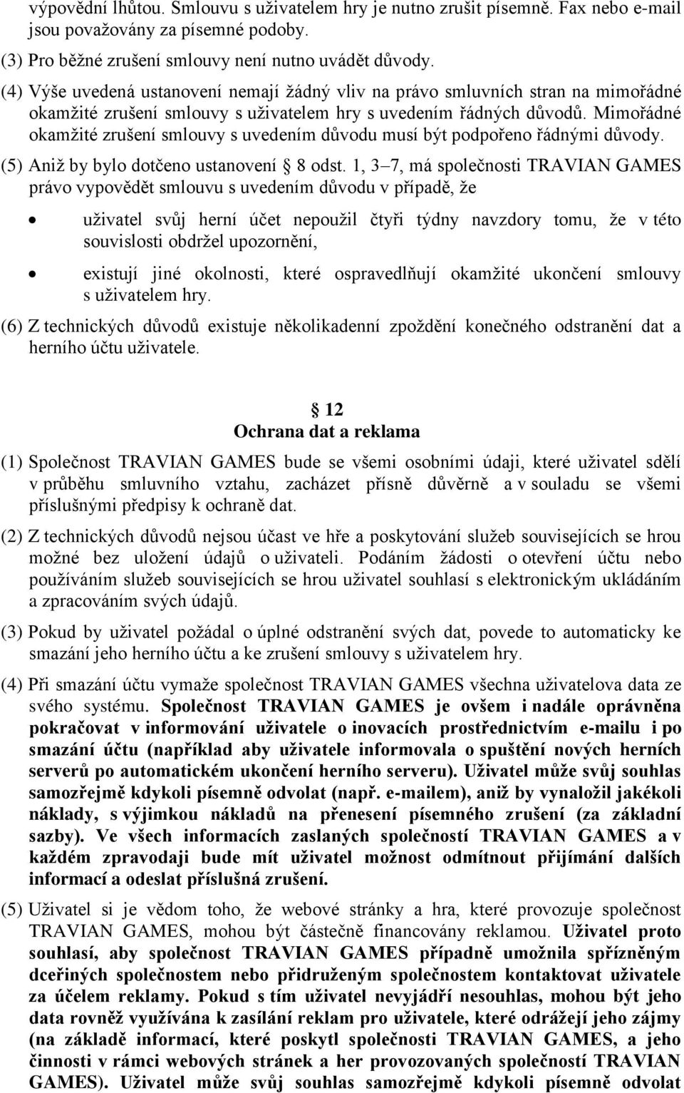 Mimořádné okamžité zrušení smlouvy s uvedením důvodu musí být podpořeno řádnými důvody. (5) Aniž by bylo dotčeno ustanovení 8 odst.