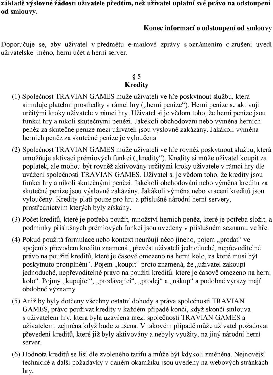 5 Kredity (1) Společnost TRAVIAN GAMES muže uživateli ve hře poskytnout službu, která simuluje platební prostředky v rámci hry ( herní peníze ).