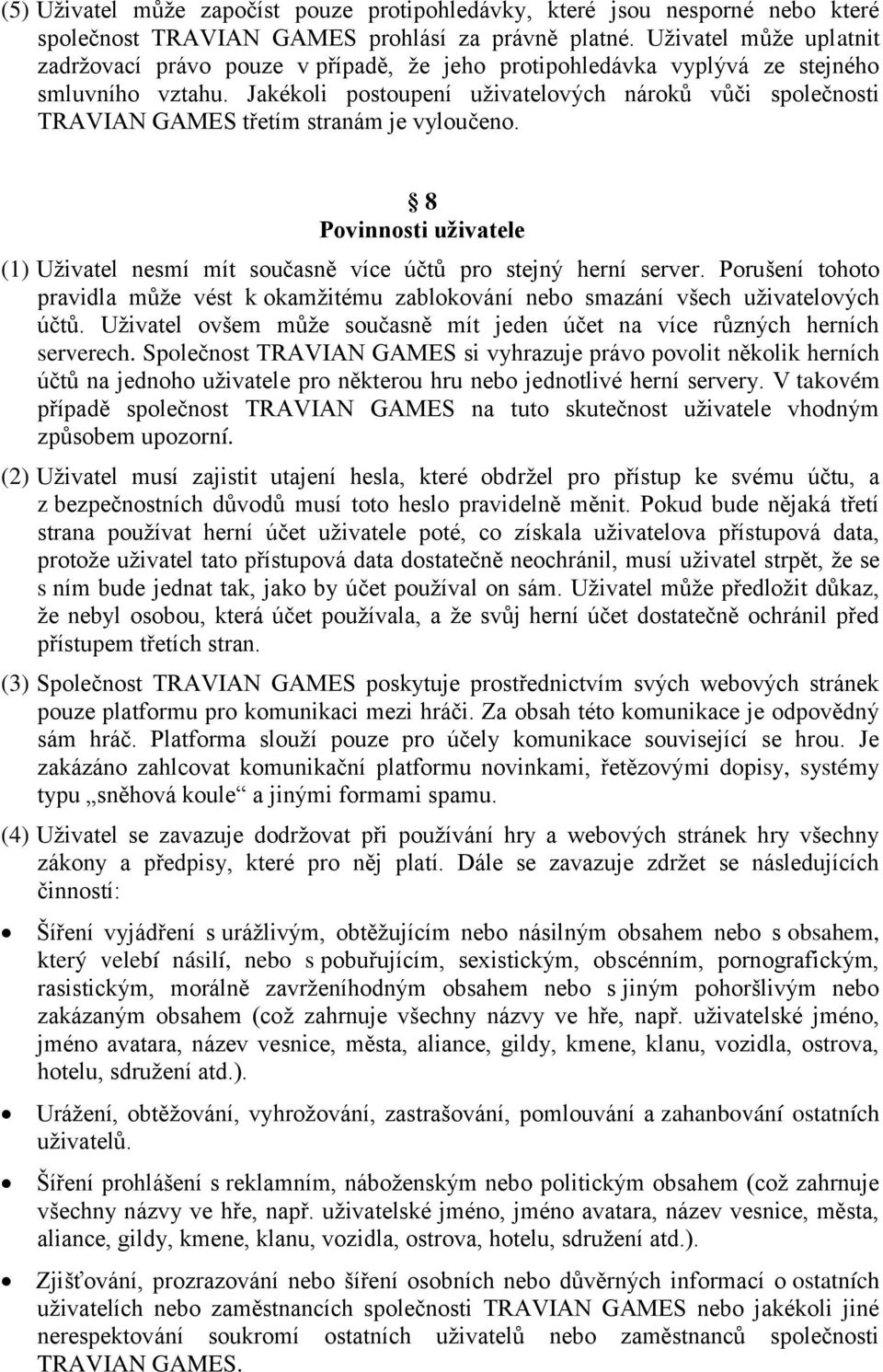 Jakékoli postoupení uživatelových nároků vůči společnosti TRAVIAN GAMES třetím stranám je vyloučeno. 8 Povinnosti uživatele (1) Uživatel nesmí mít současně více účtů pro stejný herní server.