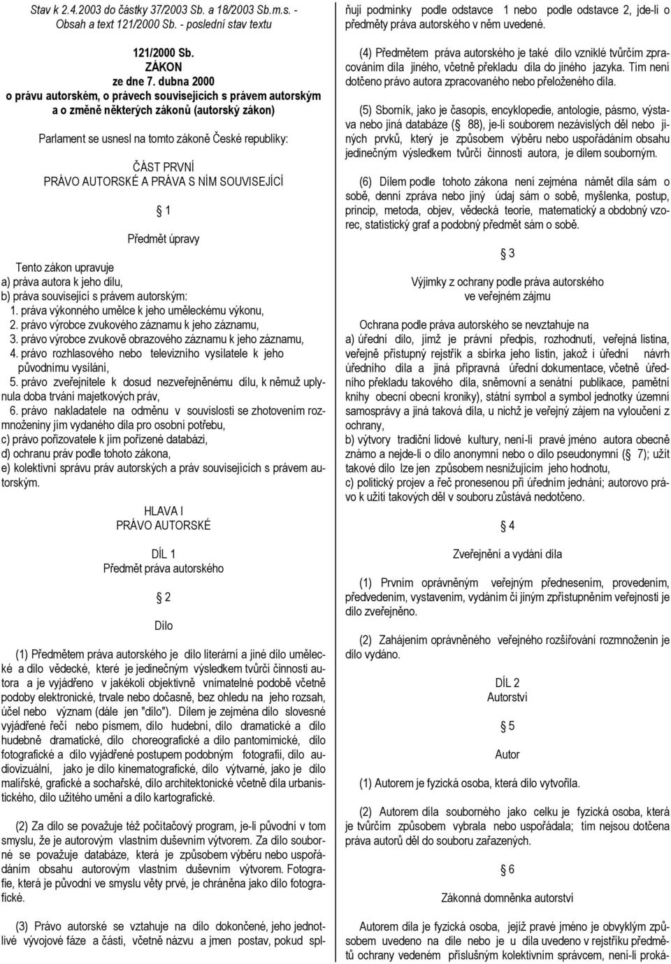 PRÁVA S NÍM SOUVISEJÍCÍ 1 Předmět úpravy Tento zákon upravuje a) práva autora k jeho dílu, b) práva související s právem autorským: 1. práva výkonného umělce k jeho uměleckému výkonu, 2.