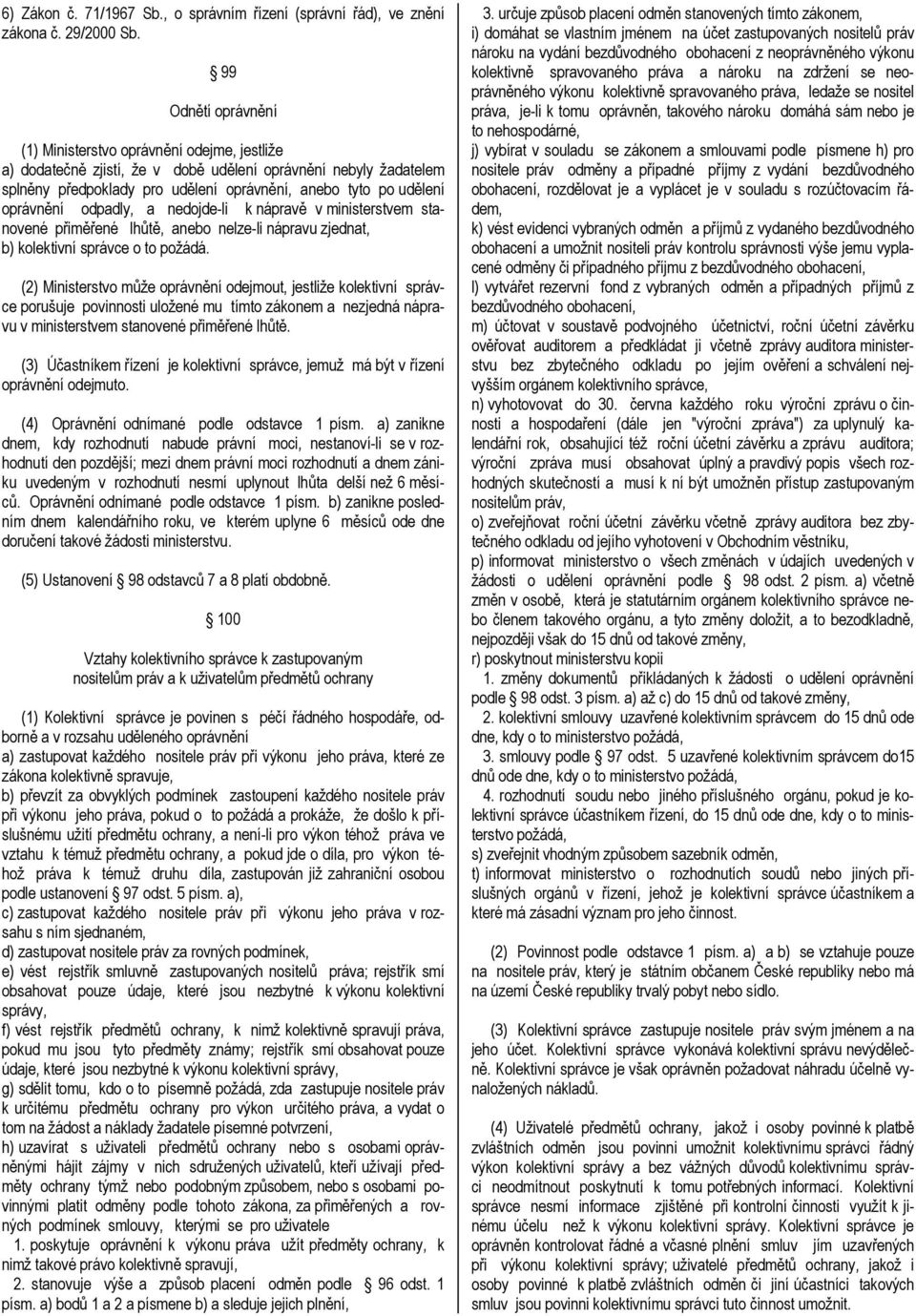 oprávnění odpadly, a nedojde-li k nápravě v ministerstvem stanovené přiměřené lhůtě, anebo nelze-li nápravu zjednat, b) kolektivní správce o to požádá.