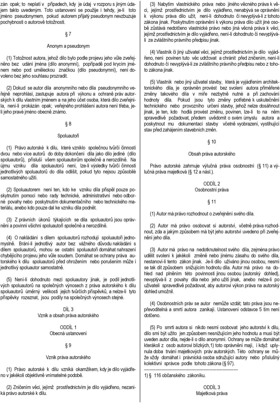 7 Anonym a pseudonym (1) Totožnost autora, jehož dílo bylo podle projevu jeho vůle zveřejněno bez udání jména (dílo anonymní), popřípadě pod krycím jménem nebo pod uměleckou značkou (dílo