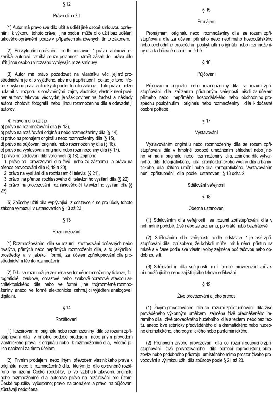 (2) Poskytnutím oprávnění podle odstavce 1 právo autorovi nezaniká; autorovi vzniká pouze povinnost strpět zásah do práva dílo užít jinou osobou v rozsahu vyplývajícím ze smlouvy.