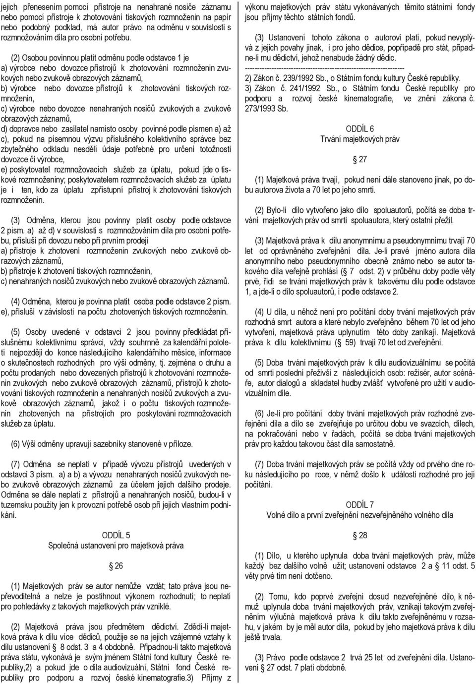 (2) Osobou povinnou platit odměnu podle odstavce 1 je a) výrobce nebo dovozce přístrojů k zhotovování rozmnoženin zvukových nebo zvukově obrazových záznamů, b) výrobce nebo dovozce přístrojů k