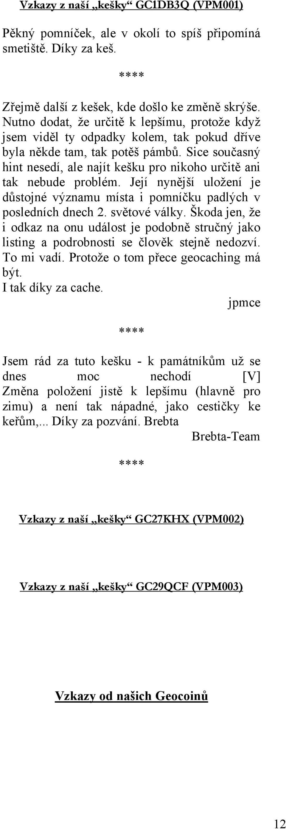 Sice současný hint nesedí, ale najít kešku pro nikoho určitě ani tak nebude problém. Její nynější uložení je důstojné významu místa i pomníčku padlých v posledních dnech 2. světové války.