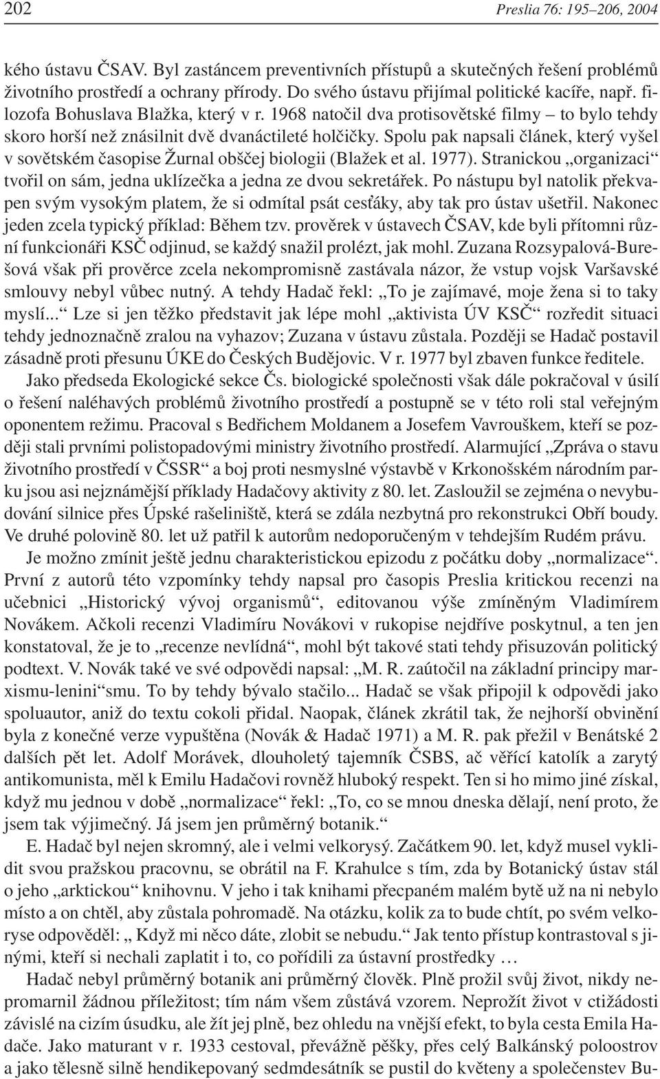 Spolu pak napsali článek, který vyšel v sovětském časopise Žurnal obščej biologii (Blažek et al. 1977). Stranickou organizaci tvořil on sám, jedna uklízečka a jedna ze dvou sekretářek.