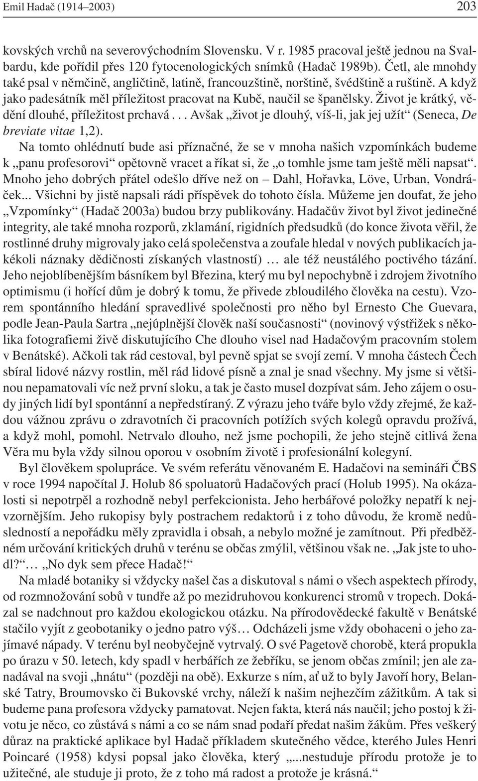 Život je krátký, vědění dlouhé, příležitost prchavá... Avšak život je dlouhý, víš-li, jak jej užít (Seneca, De breviate vitae 1,2).