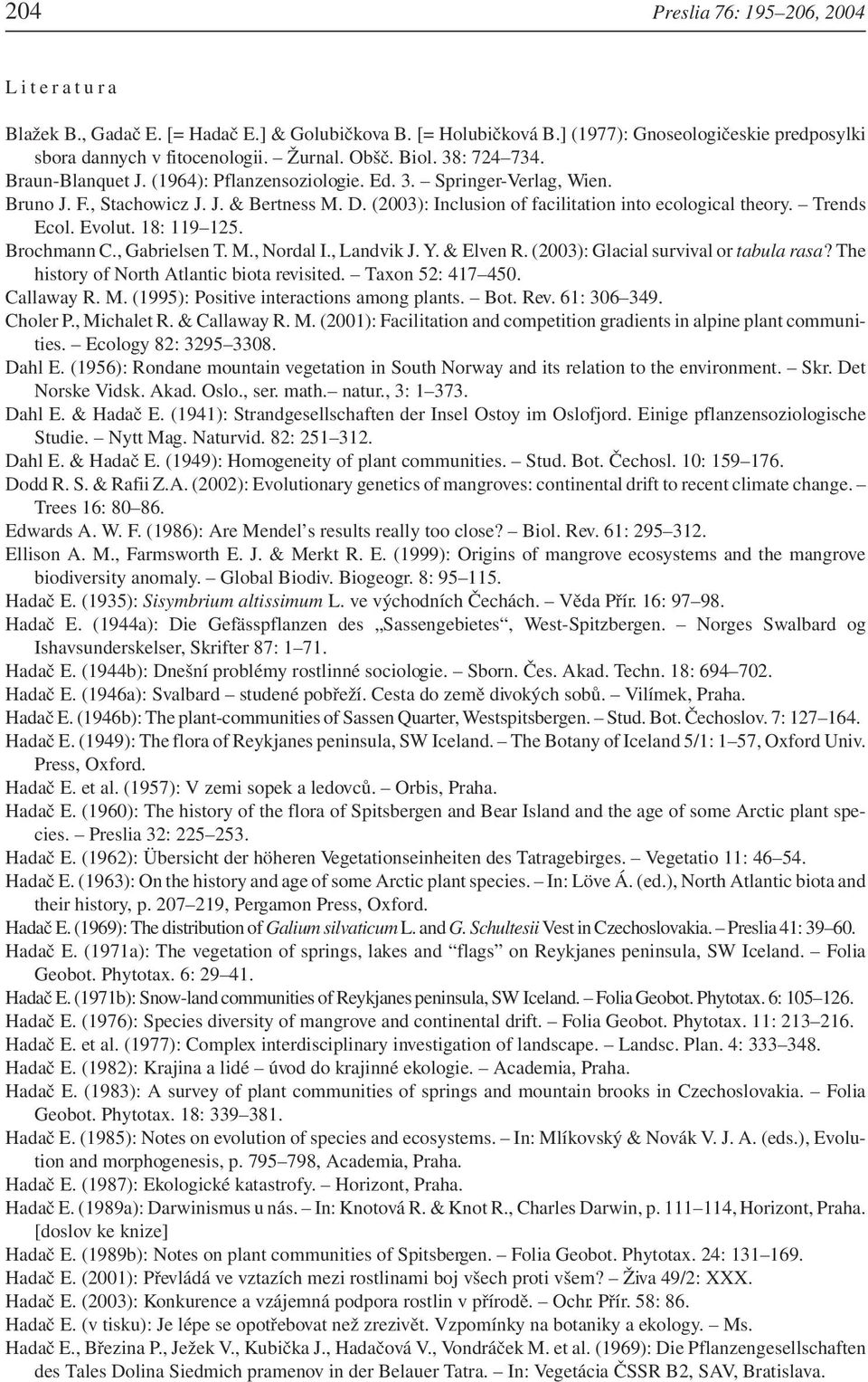 Trends Ecol. Evolut. 18: 119 125. Brochmann C., Gabrielsen T. M., Nordal I., Landvik J. Y. & Elven R. (2003): Glacial survival or tabula rasa? The history of North Atlantic biota revisited.