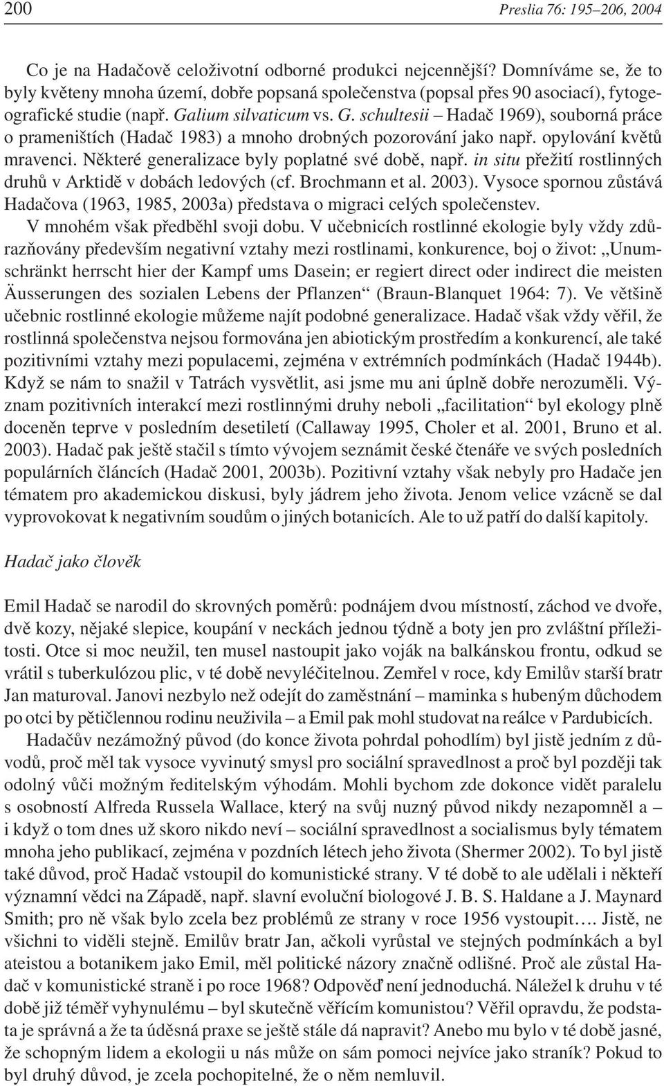 lium silvaticum vs. G. schultesii Hadač 1969), souborná práce o prameništích (Hadač 1983) a mnoho drobných pozorování jako např. opylování květů mravenci.