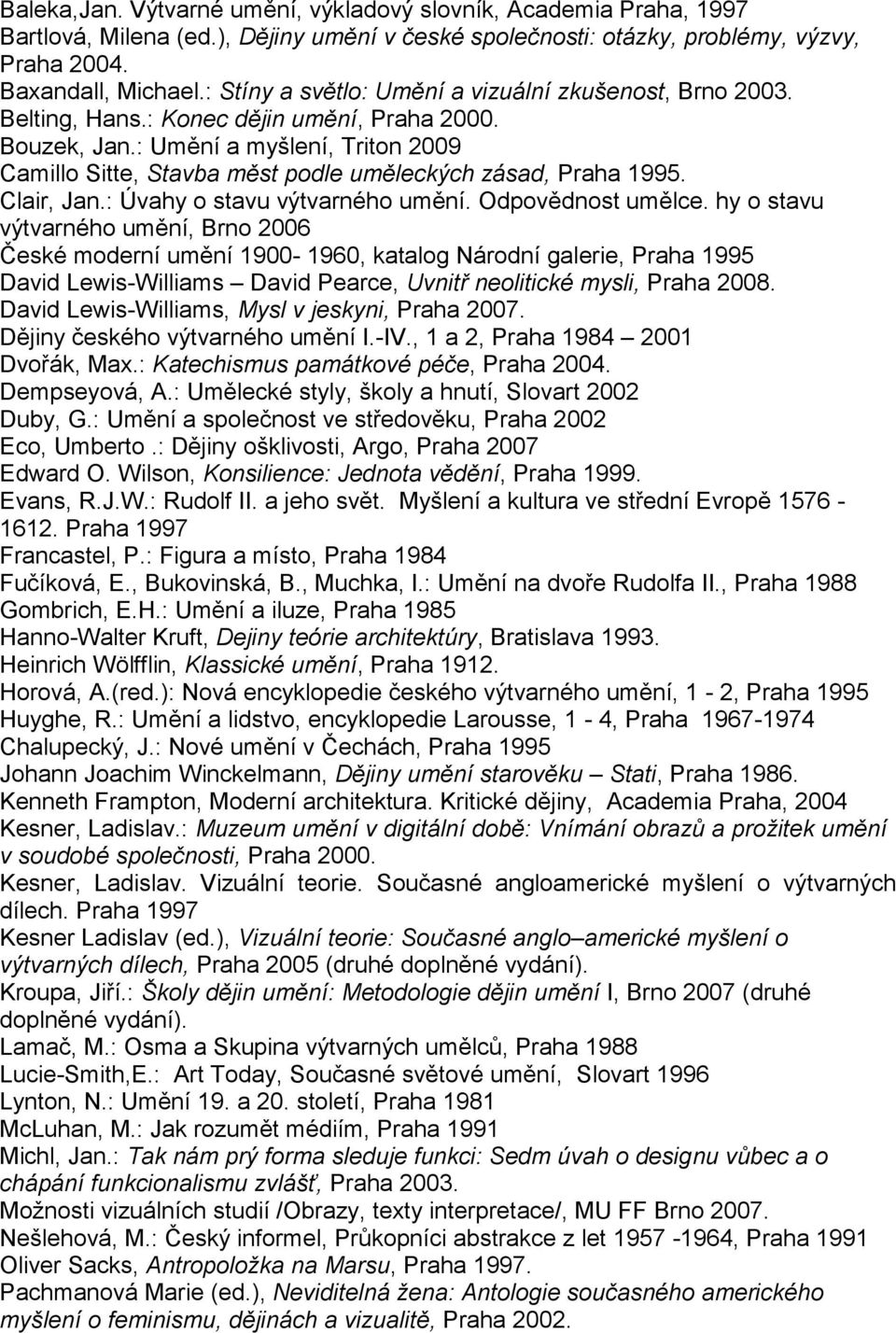 : Umění a myšlení, Triton 2009 Camillo Sitte, Stavba měst podle uměleckých zásad, Praha 1995. Clair, Jan.: Úvahy o stavu výtvarného umění. Odpovědnost umělce.