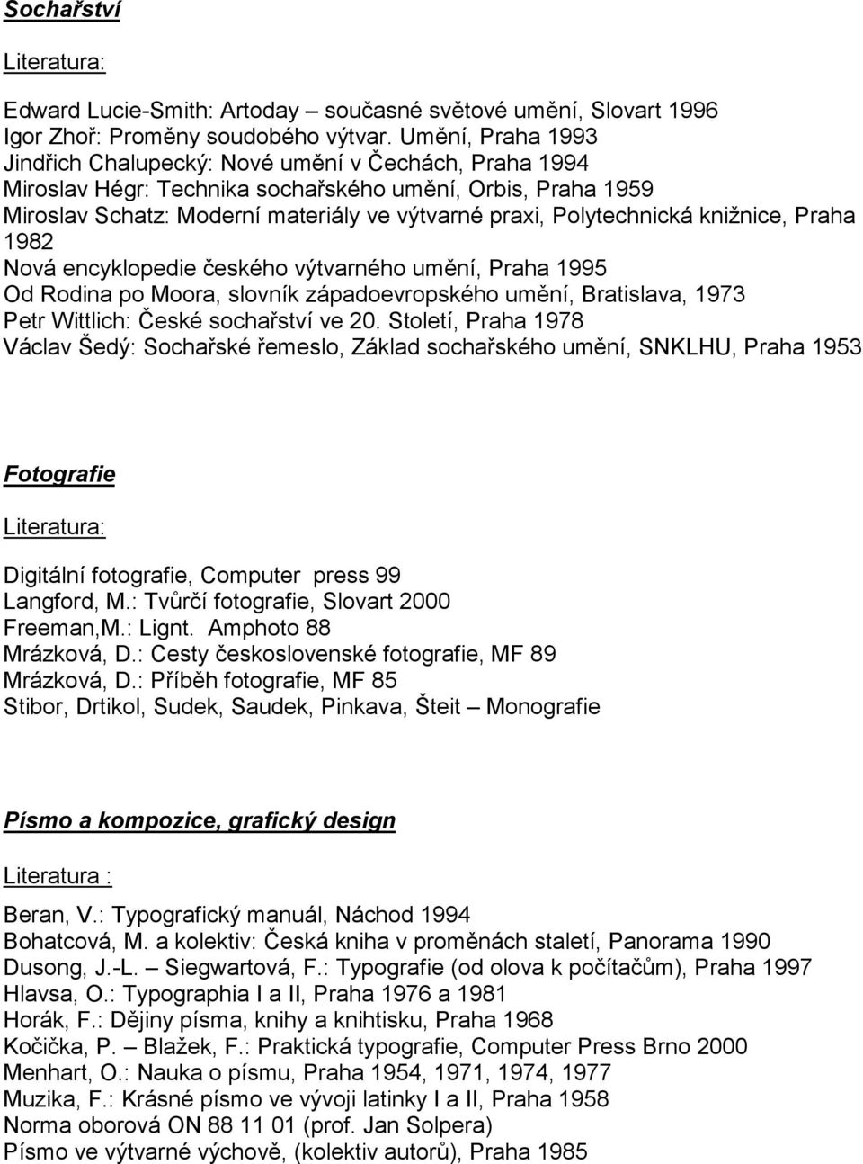 Polytechnická knižnice, Praha 1982 Nová encyklopedie českého výtvarného umění, Praha 1995 Od Rodina po Moora, slovník západoevropského umění, Bratislava, 1973 Petr Wittlich: České sochařství ve 20.