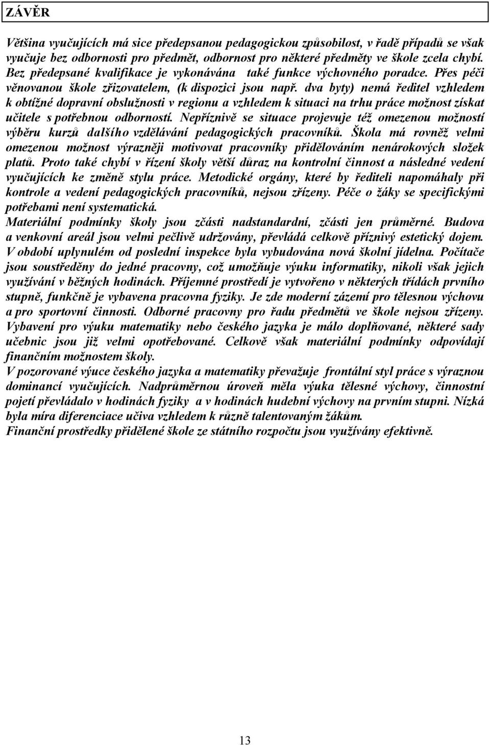 dva byty) nemá ředitel vzhledem k obtížné dopravní obslužnosti v regionu a vzhledem k situaci na trhu práce možnost získat učitele s potřebnou odborností.