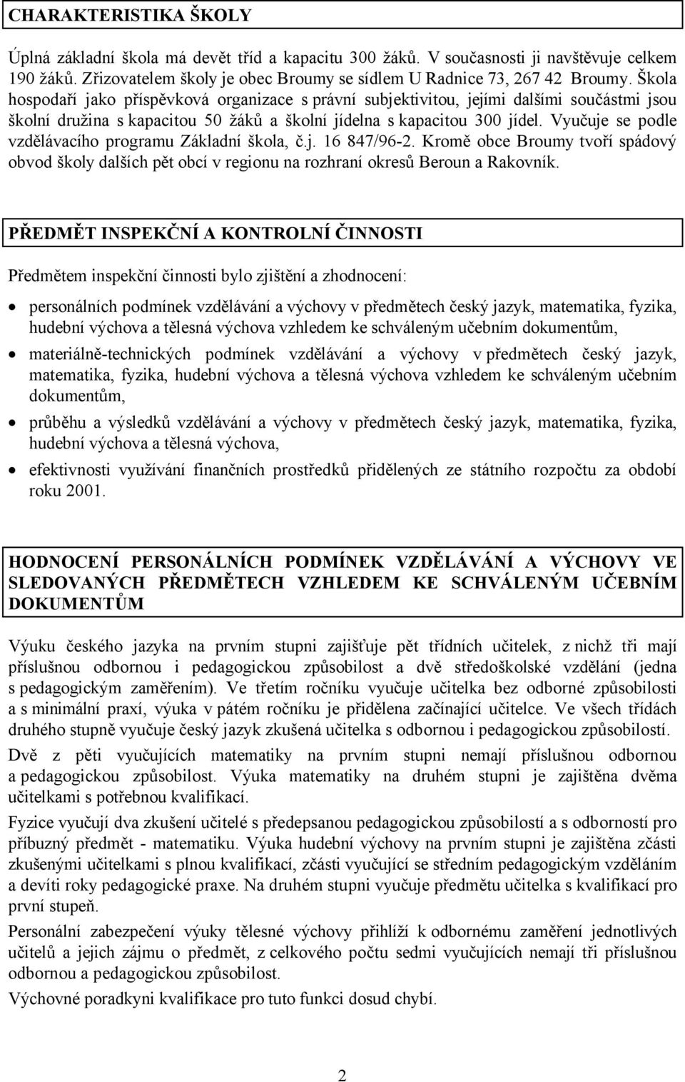 Vyučuje se podle vzdělávacího programu Základní škola, č.j. 16 847/96-2. Kromě obce Broumy tvoří spádový obvod školy dalších pět obcí v regionu na rozhraní okresů Beroun a Rakovník.