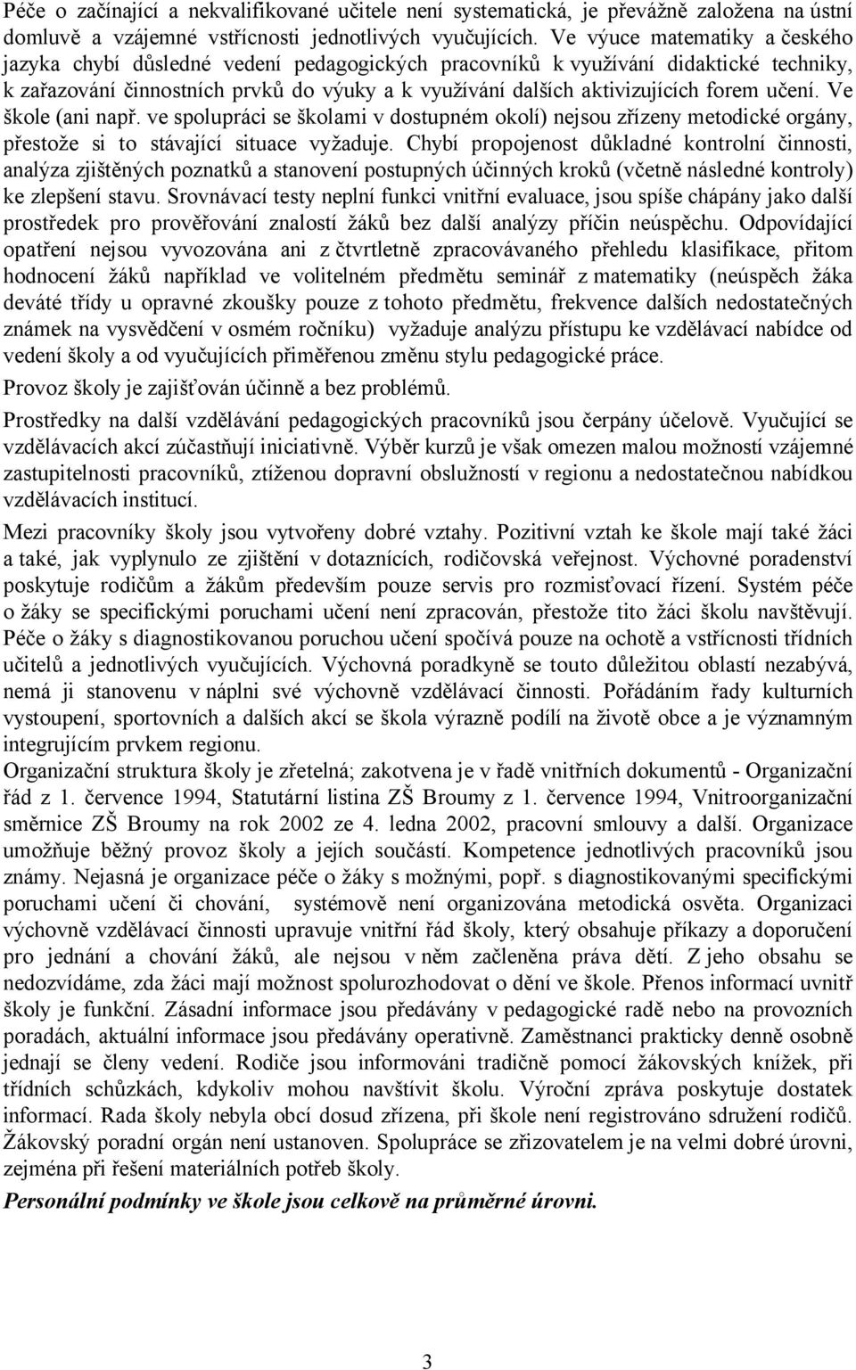 učení. Ve škole (ani např. ve spolupráci se školami v dostupném okolí) nejsou zřízeny metodické orgány, přestože si to stávající situace vyžaduje.