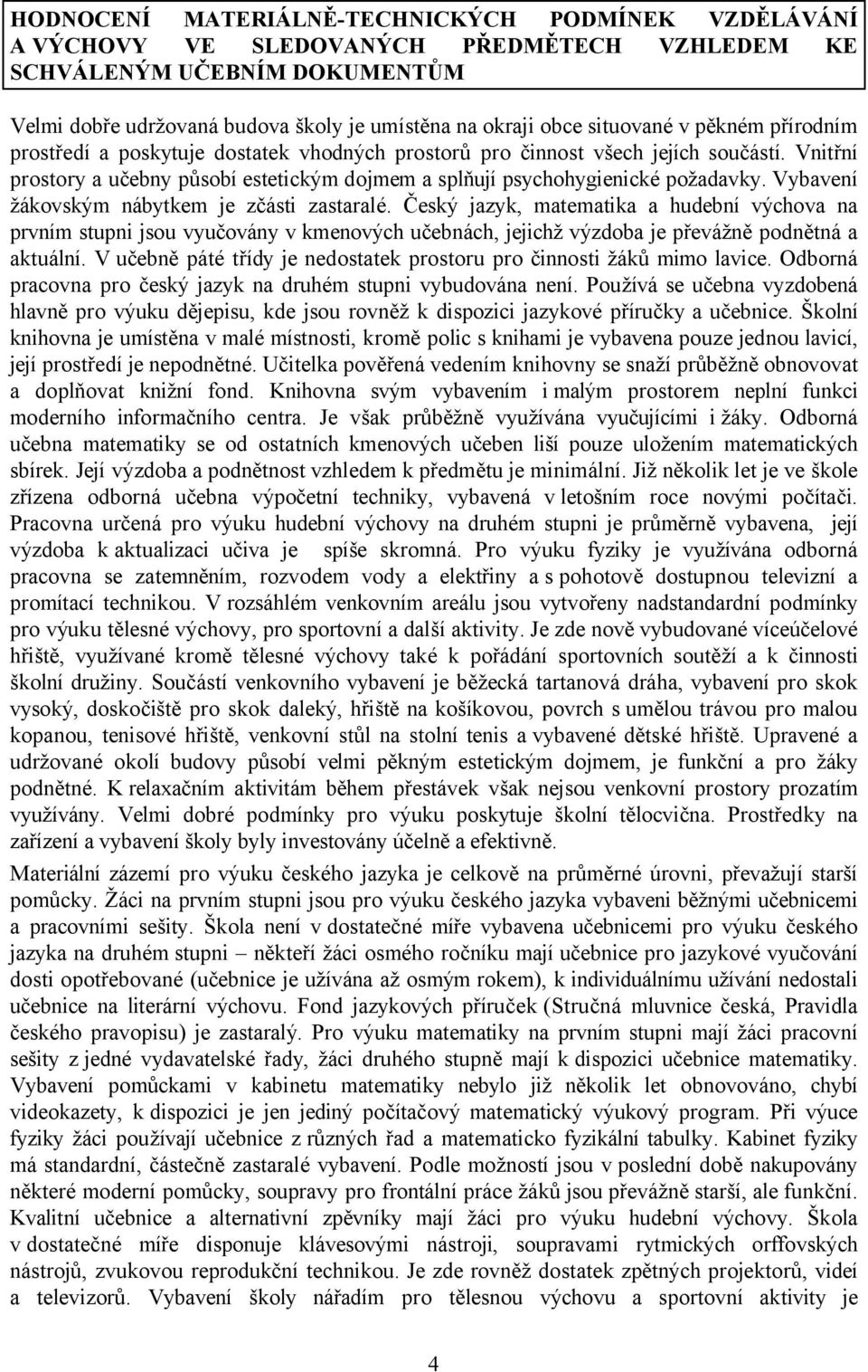 Vnitřní prostory a učebny působí estetickým dojmem a splňují psychohygienické požadavky. Vybavení žákovským nábytkem je zčásti zastaralé.