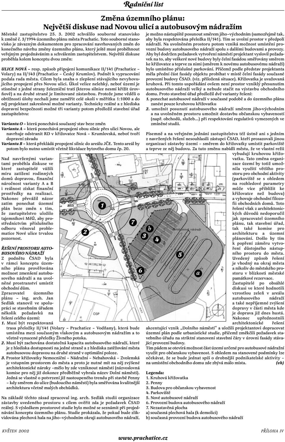 zastupitelstvem. Největší diskuse proběhla kolem konceptu dvou změn: ULICE NOVÁ resp. způsob připojení komunikace II/141 (Prachatice Volary) na II/143 (Prachatice Český Krumlov).