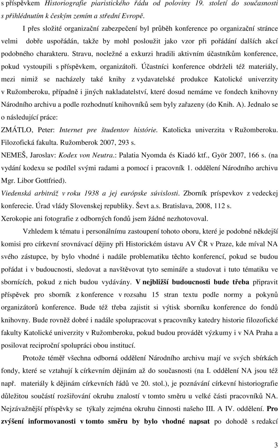 Stravu, nocležné a exkurzi hradili aktivním účastníkům konference, pokud vystoupili s příspěvkem, organizátoři.