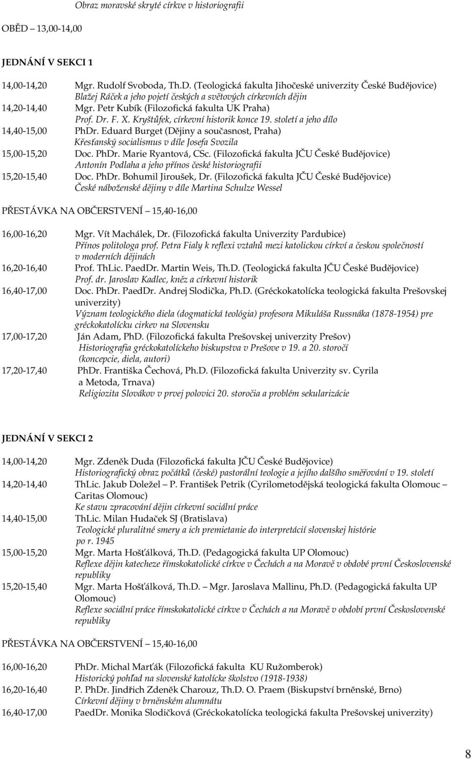 Eduard Burget (Dějiny a současnost, Praha) Křesťanský socialismus v díle Josefa Svozila 15,00-15,20 Doc. PhDr. Marie Ryantová, CSc.