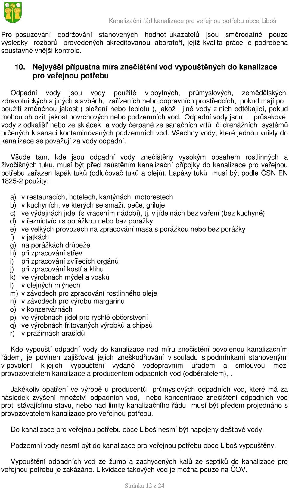 zařízeních nebo dopravních prostředcích, pokud mají po použití změněnou jakost ( složení nebo teplotu ), jakož i jiné vody z nich odtékající, pokud mohou ohrozit jakost povrchových nebo podzemních