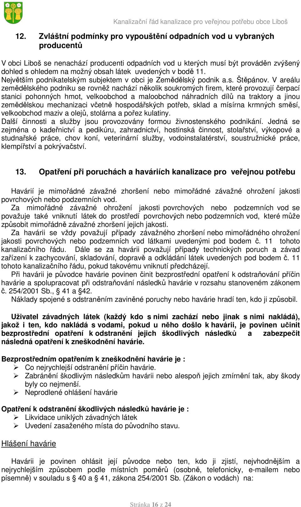 V areálu zemědělského podniku se rovněž nachází několik soukromých firem, které provozují čerpací stanici pohonných hmot, velkoobchod a maloobchod náhradních dílů na traktory a jinou zemědělskou